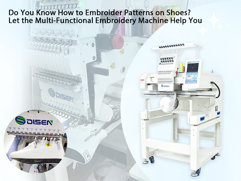 Do You Know How to Embroider Patterns on Shoes? Let the Multi-Functional Embroidery Machine Help You